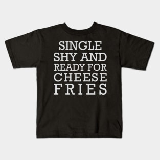 Single Shy & Ready for Cheese Fries Kids T-Shirt